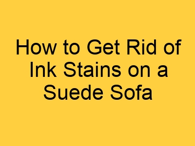 How to Get Rid of Ink Stains on a Suede Sofa