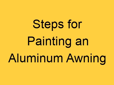 Steps for Painting an Aluminum Awning