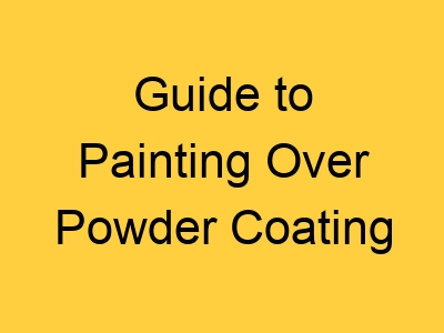 Guide to Painting Over Powder Coating