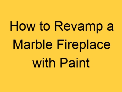 How to Revamp a Marble Fireplace with Paint